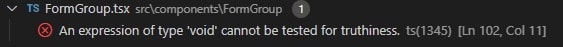 Code editor showing FormGroup.tsx with a TypeScript error: an expression of type 'void' cannot be tested for truthiness.
