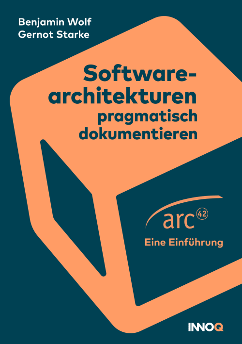 Softwarearchitekturen pragmatisch dokumentieren – Eine kompakte Einführung in arc42