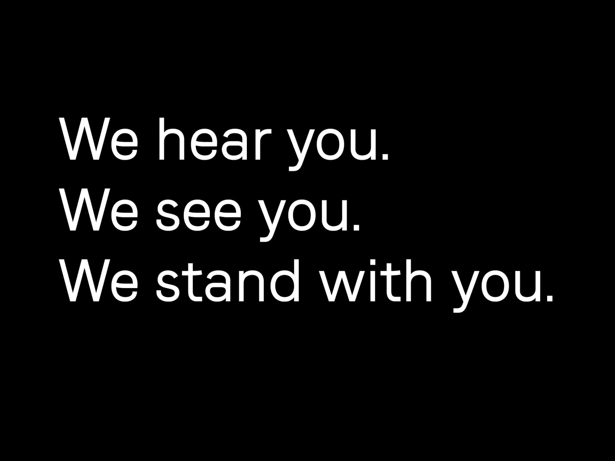 A statement saying We hear you we see you we stand by you.