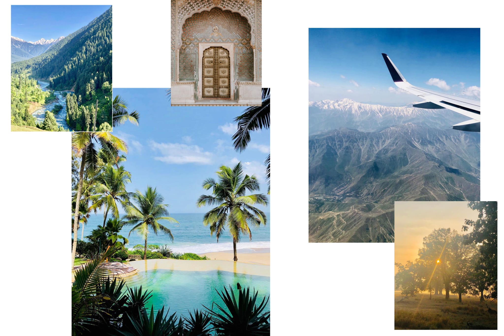 A view of a seaside resort with palm trees pool and beach, the view of mountains from a plane, a forest filled valley with a river, an ornate doorway in Jaipur, a wood at sunrise.