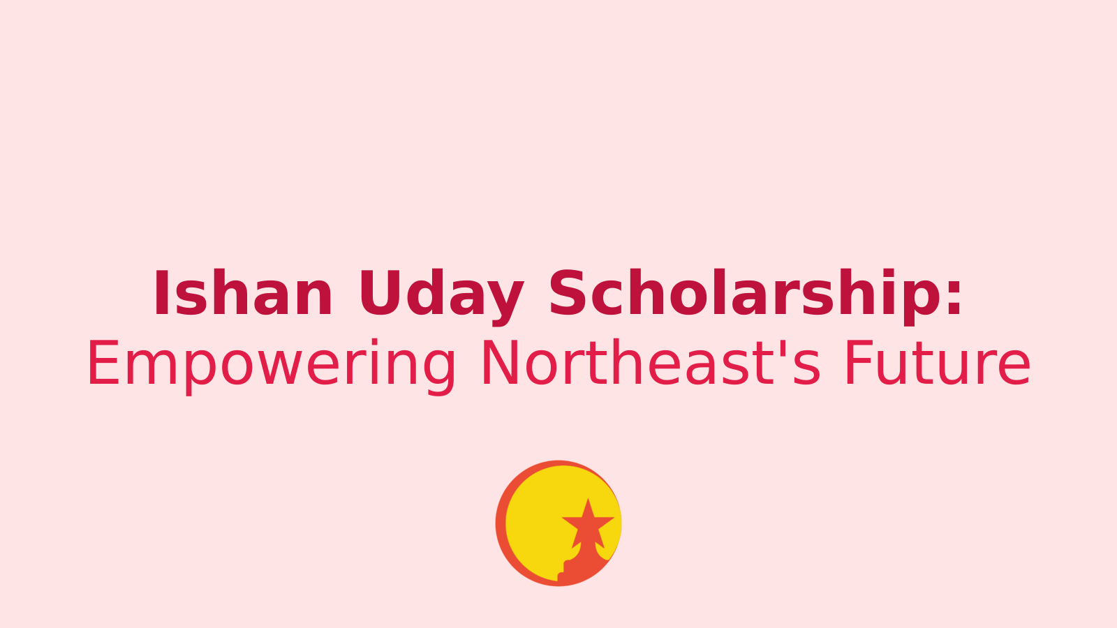 Ishan Uday Scholarship: Your Gateway to Higher Education in Northeast India