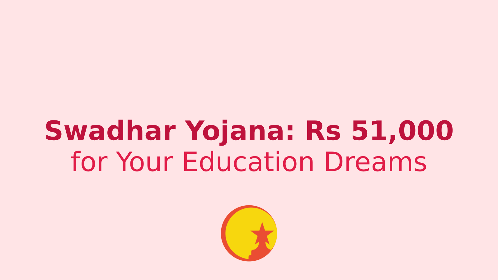 Swadhar Yojana 2024-25: Your Gateway to Rs 51,000 Scholarship for 10th and 12th Pass Students