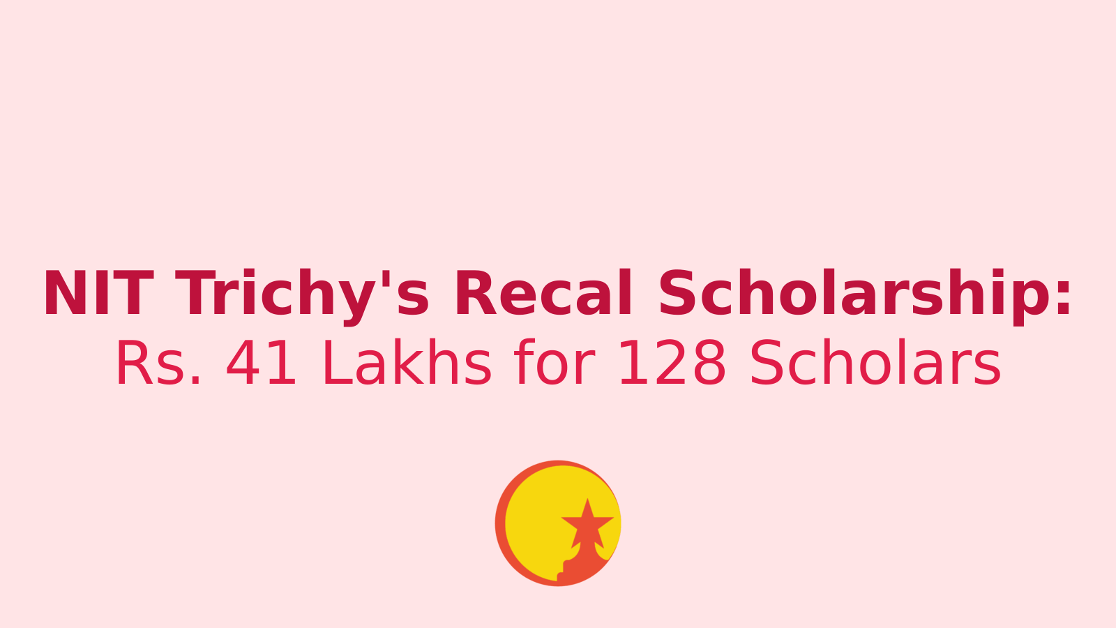 Unlock Your Future: NIT Trichy's Recal Scholarship 2024-25 Offering Upto Rs. 41 Lakhs!