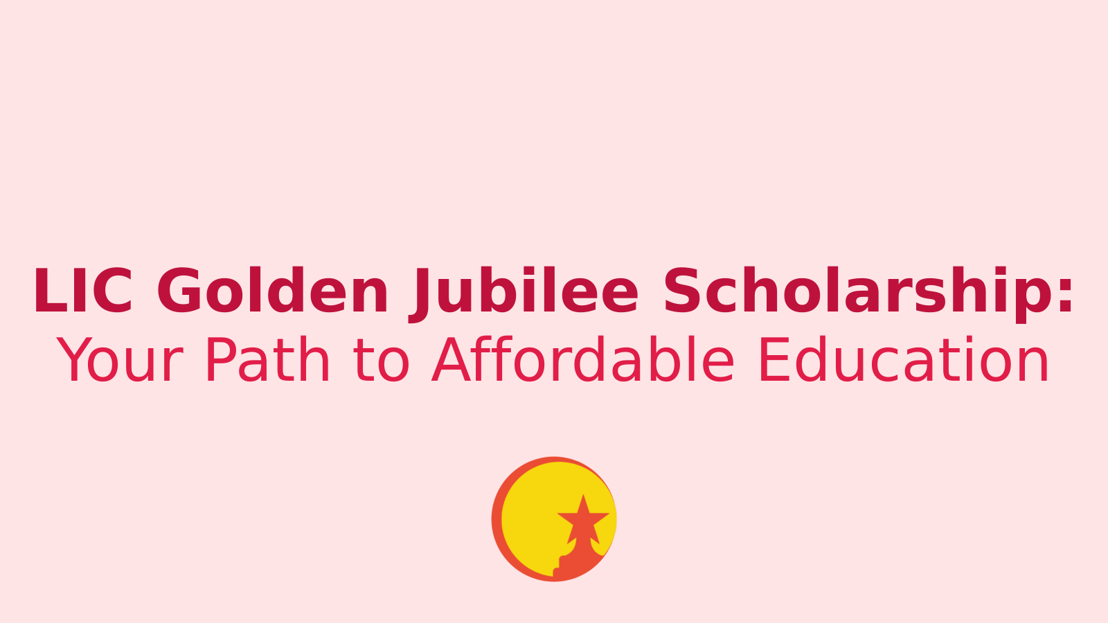 LIC Golden Jubilee Scholarship: Your Ticket to Affordable Higher Education