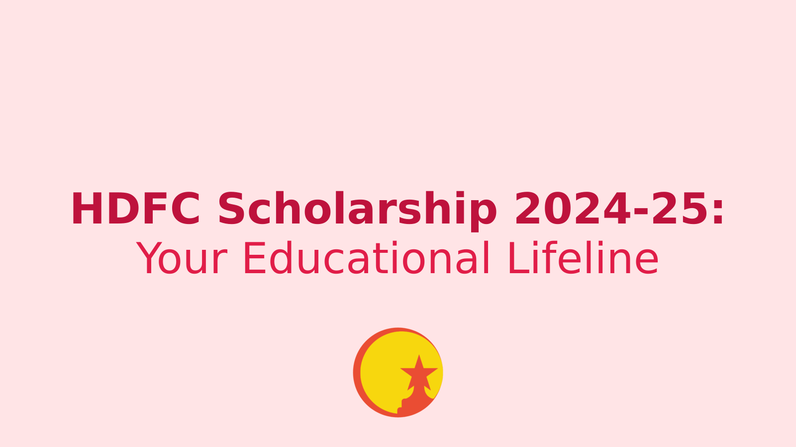 HDFC Scholarship 2024-25: Your Ticket to Financial Freedom in Education