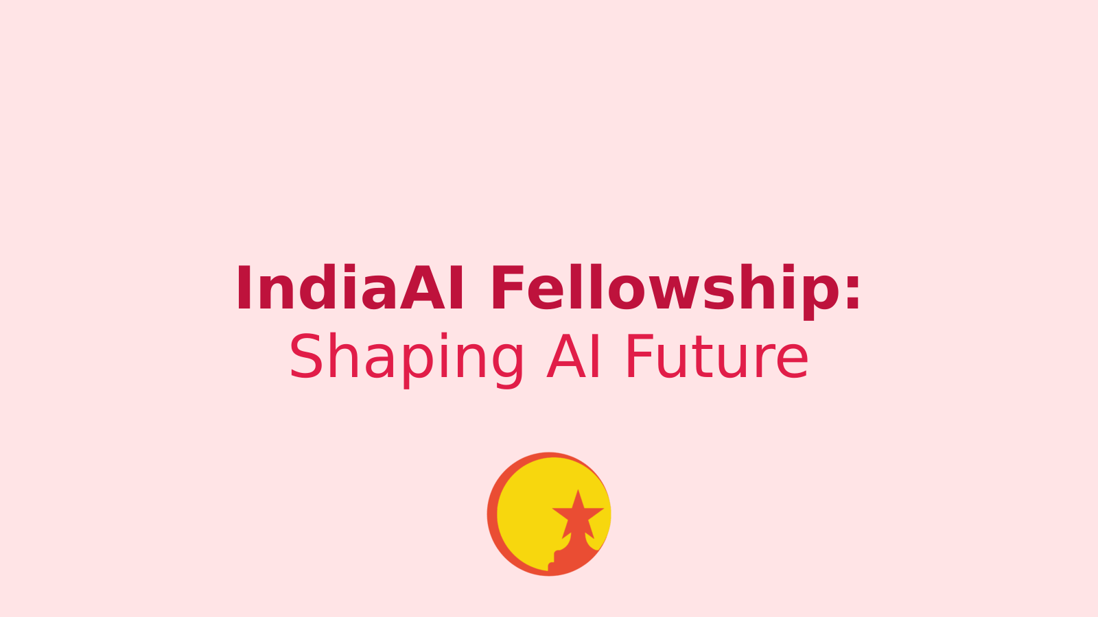 IndiaAI Fellowship: Empowering Young Minds to Shape the Future with AI