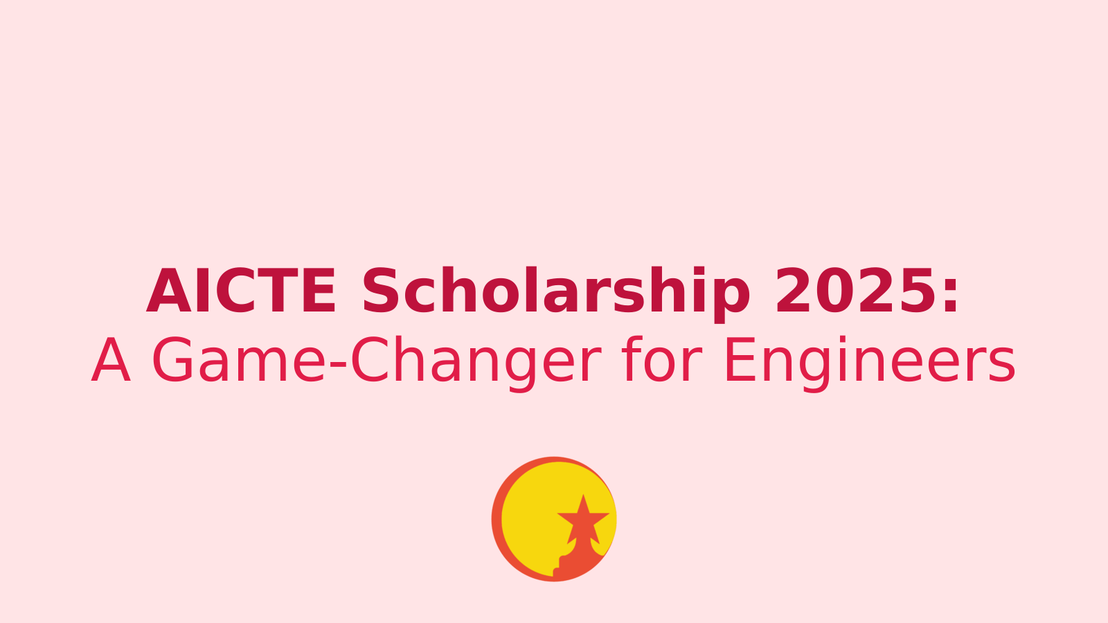 AICTE Scholarship 2025: A Golden Opportunity for Engineering Students