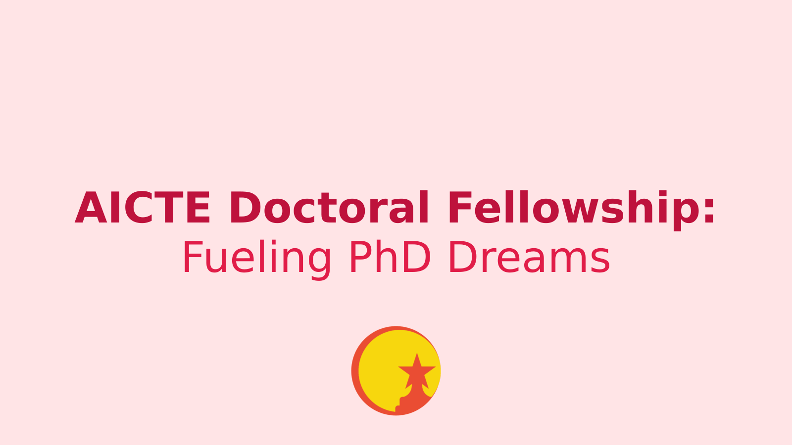 AICTE Doctoral Fellowship: A Golden Opportunity for PhD Students
