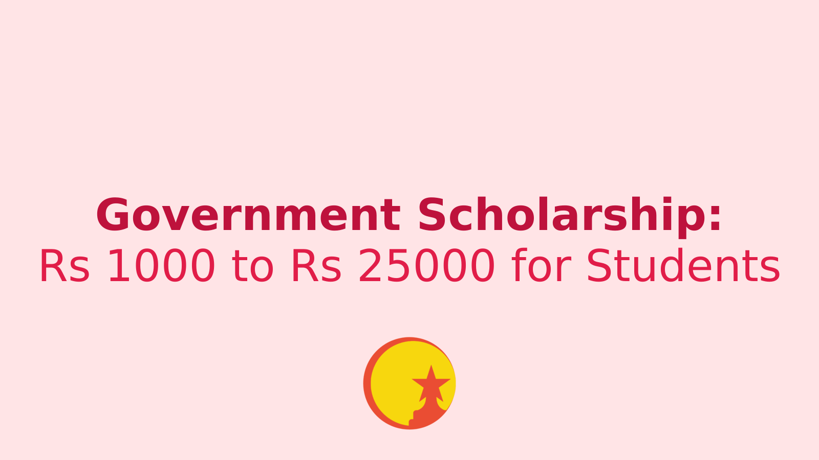Government Scholarship for Students: Rs 1000 to Rs 25000 Available