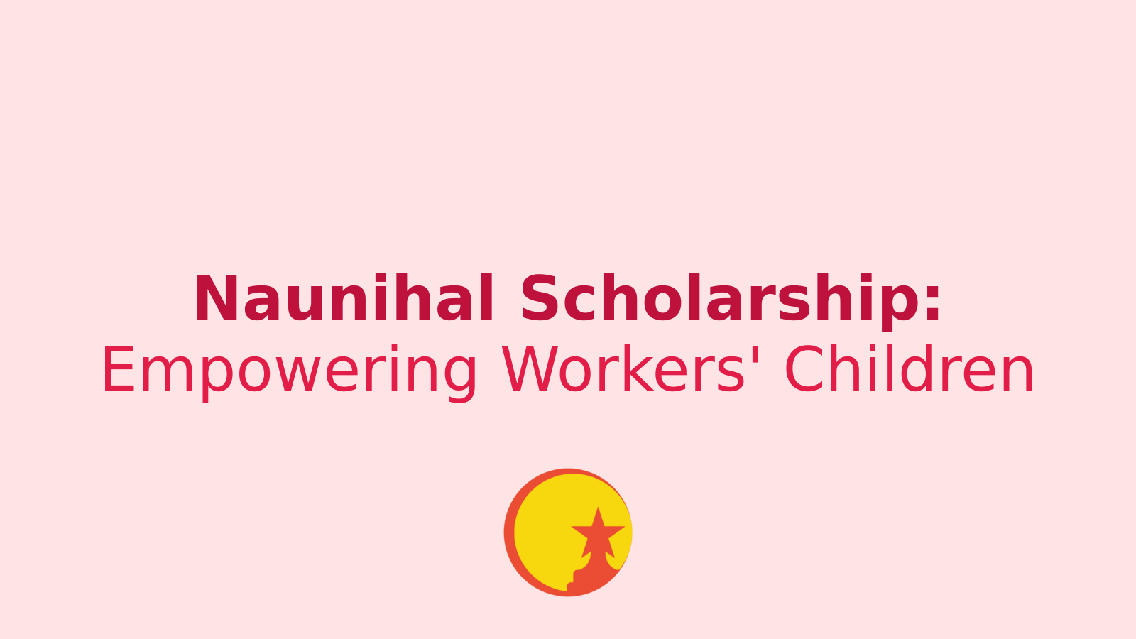 Naunihal Scholarship: A Golden Opportunity for Workers' Children