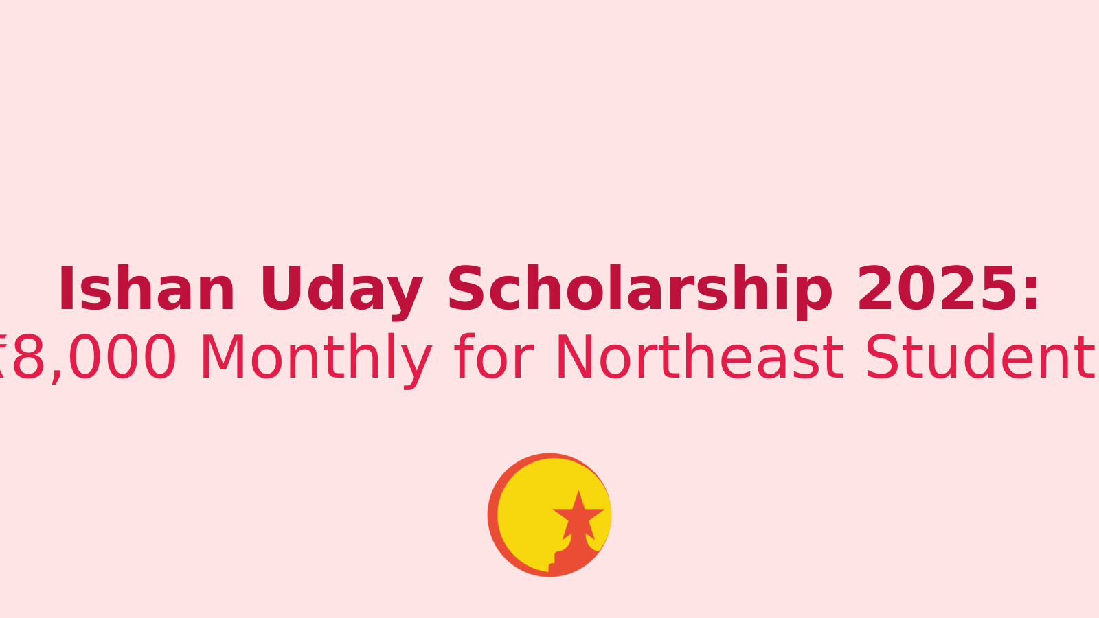Ishan Uday Scholarship 2025: A Golden Opportunity for Northeast Students