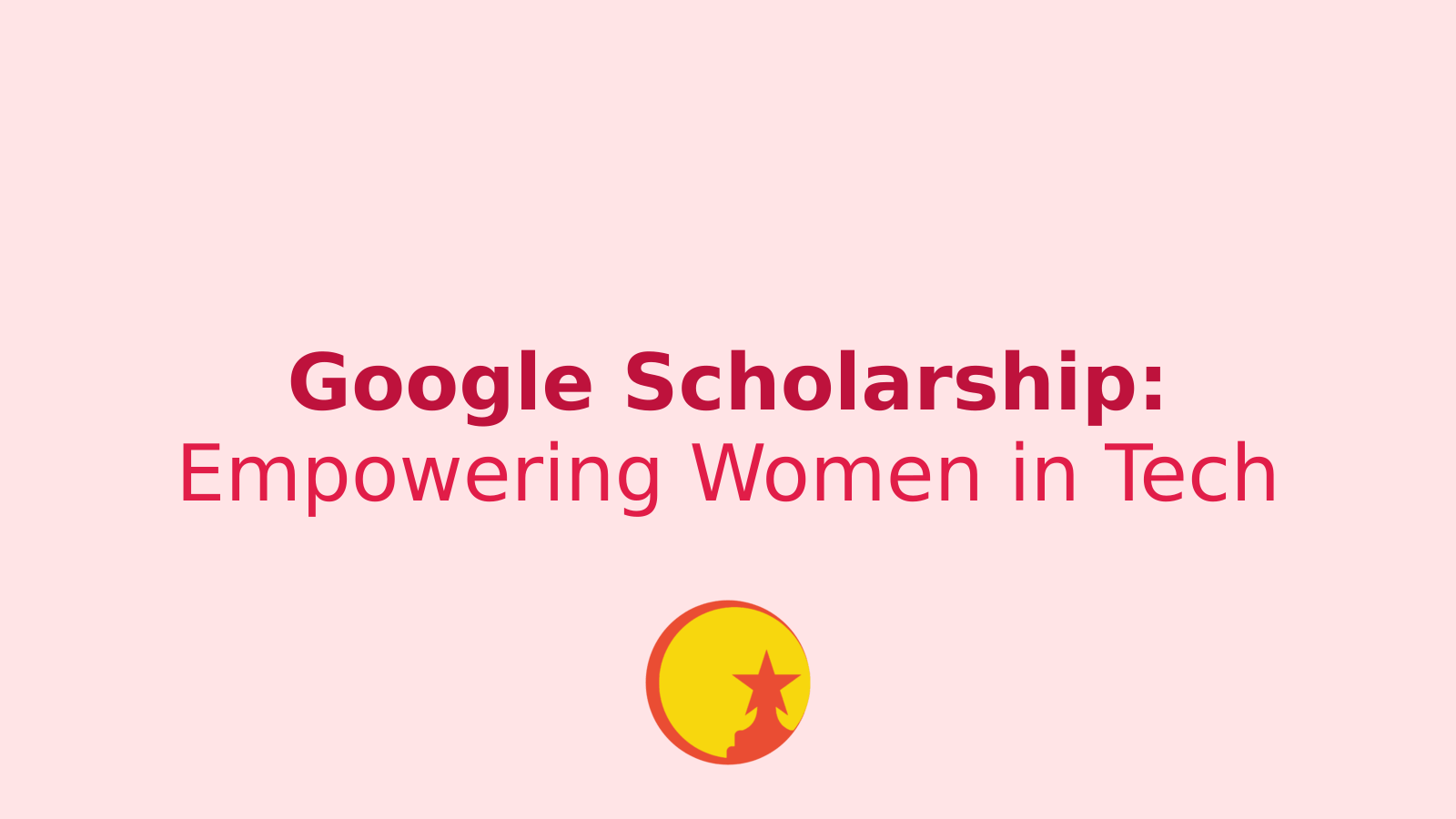 Generation Google Scholarship: Empowering Women in Tech