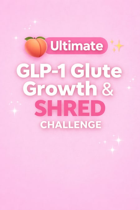 The Ultimate GLP1 Glute Growth & Shred Challenge