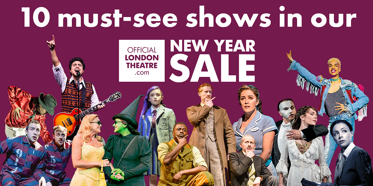 10 mustsee shows in our New Year Sale Official London Theatre