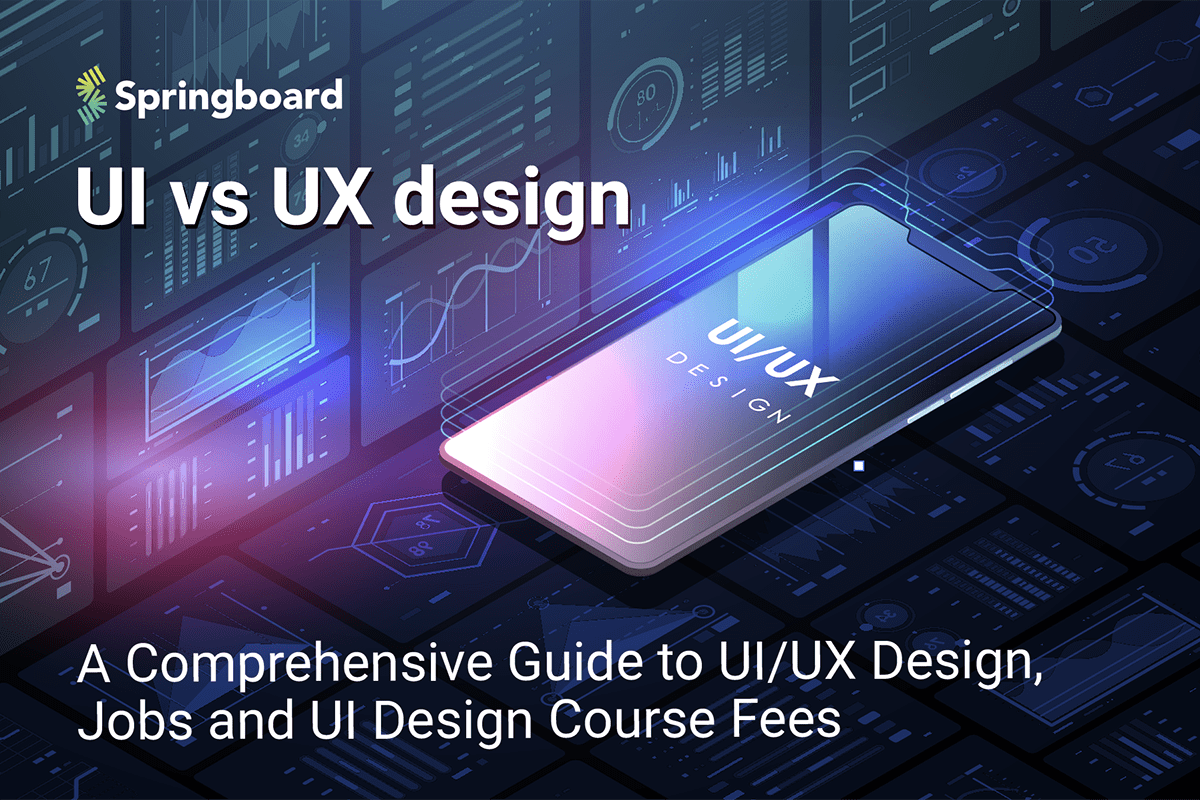 UI vs UX Design: A Comprehensive Guide to UI/UX Design, Jobs and UI Design  Course Fees | Springboard Blog