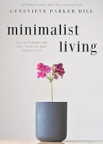 Genevieve Parker Hill – Minimalist Living: Decluttering for Joy, Health, and Creativi