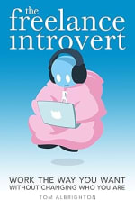 Tom Albrighton - The Freelance Introvert: Work the way you want without changing
