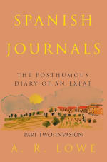 A R Lowe - Spanish Journals: The Posthumous Diary of an Expat: Part Two - Invasion -