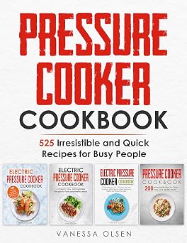 Vanessa Olsen - Pressure Cooker Cookbook: 525 Irresistible and Quick Recipes for Busy