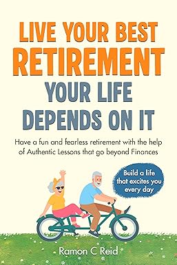 Ramon C Reid - Live Your Best Retirement. Your Life Depends On It.: Have a Fun and F