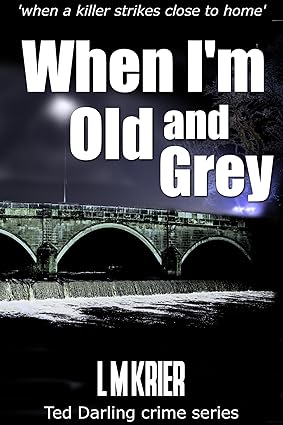 When I’m Old and Grey – Ted Darling Crime Series Book 4 (Kindle)