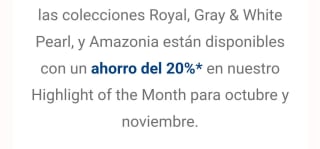 - 20% en las colecciones Royal, Gray Pearl, White Pearl y Amazonia