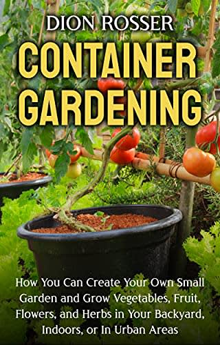 Earn a Container Gardening: How You Can Create Your Own Small Garden and Grow Vegetables, Fruit, Flowers and Herbs for free on Amazon Kindle