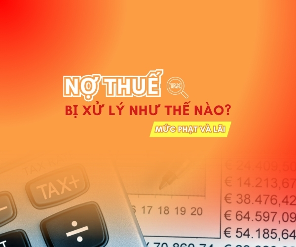 NỢ THUẾ BỊ XỬ LÝ NHƯ THẾ NÀO? MỨC PHẠT VÀ CÁCH TRA CỨU NỢ THUẾ DOANH NGHIỆP