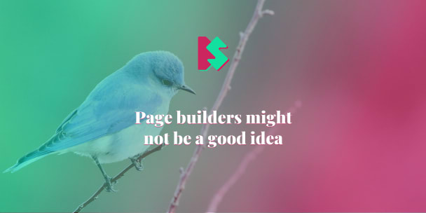 Page builders might not be a good idea
