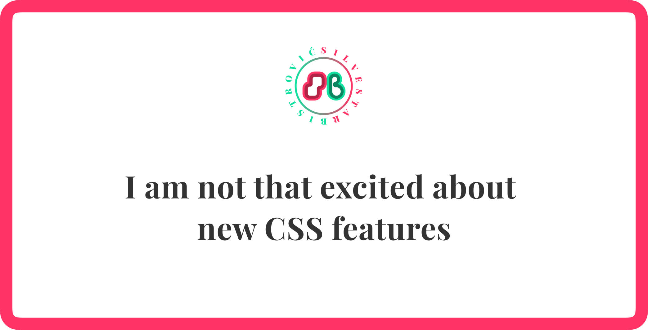 I am not that excited about new CSS features Home of fearless web