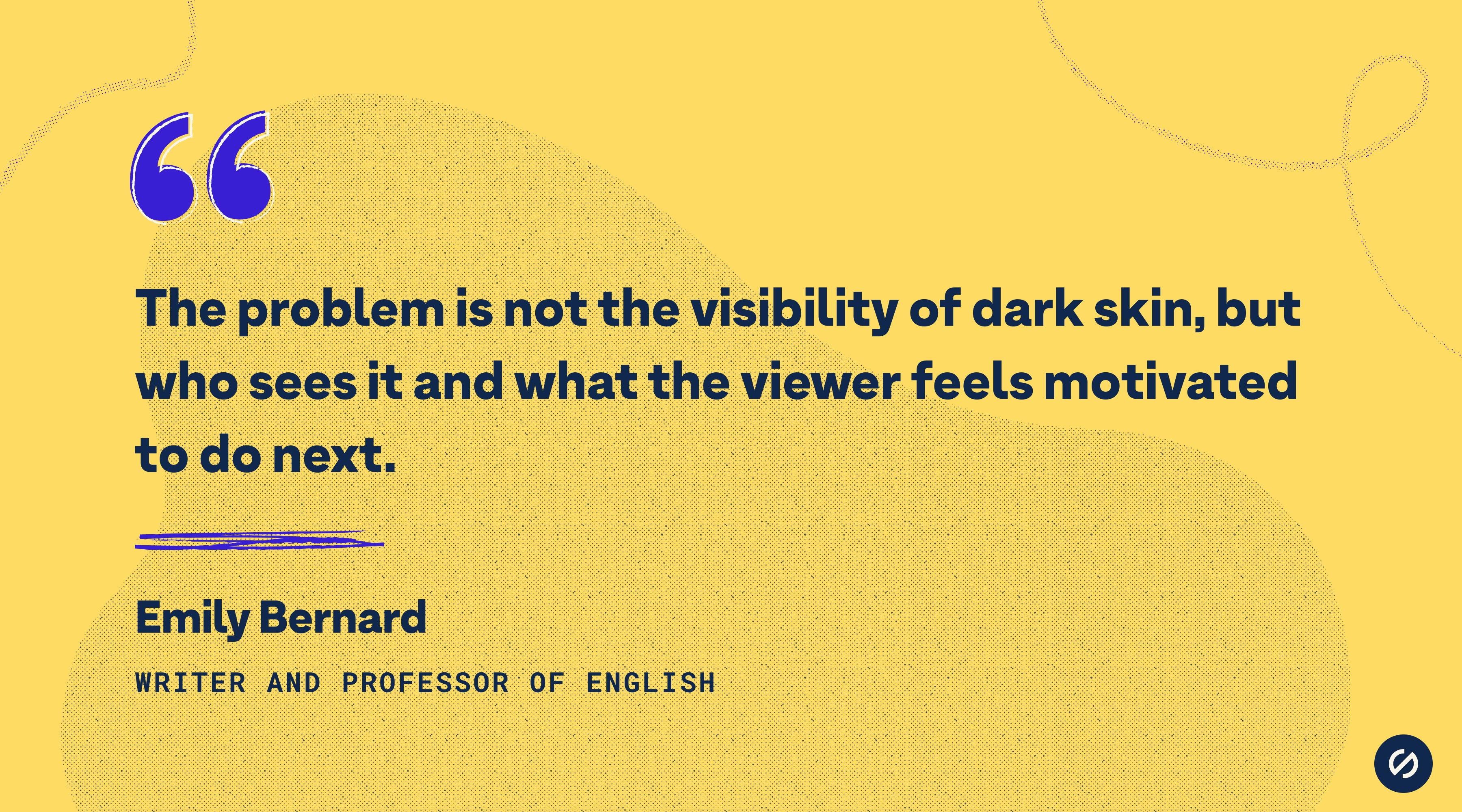 A quote by Emily Bernard that says, 'The problem is not the visibility of dark skin, but who sees it and what the viewer feels motivated to do next.'