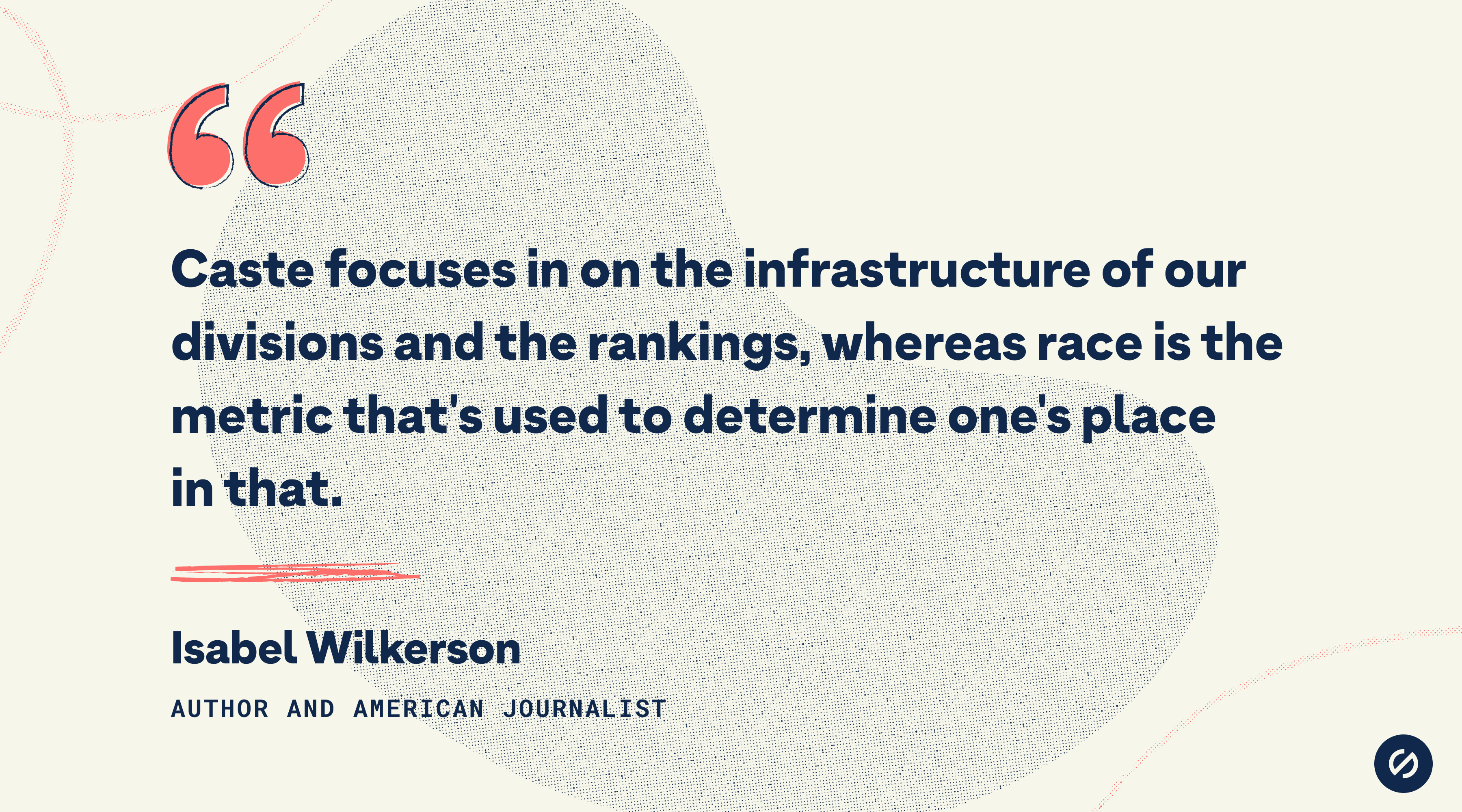 A quote by Isabel Wilkerson that says, 'Caste focuses in on the infrastructure of our divisions and the rankings, whereas race is the metric that's used to determine one's place in that.'