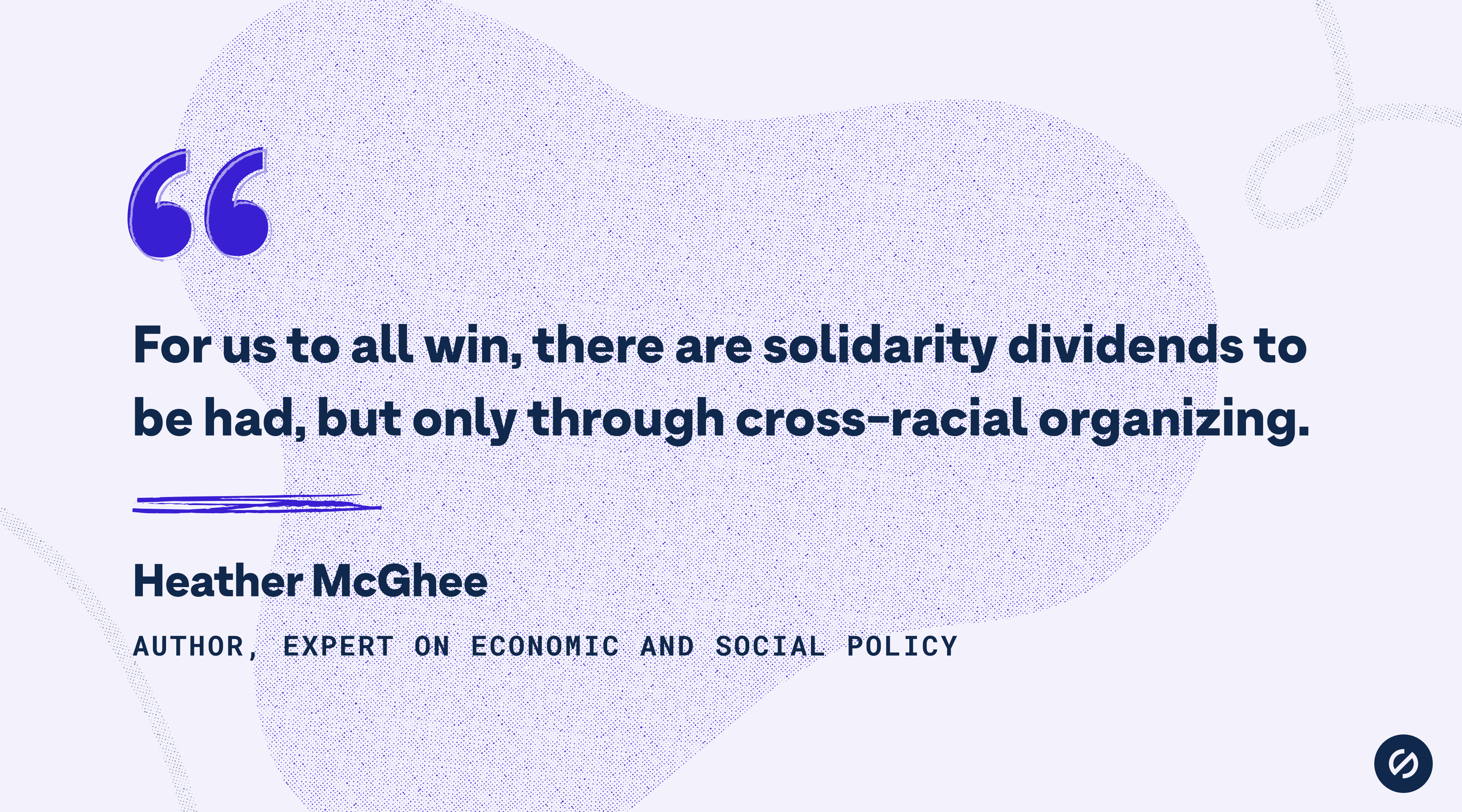 A quote by Heather MacGhee that says, 'For us to all win, there are solidarity dividends to be had, but only through cross-racial organizing.'