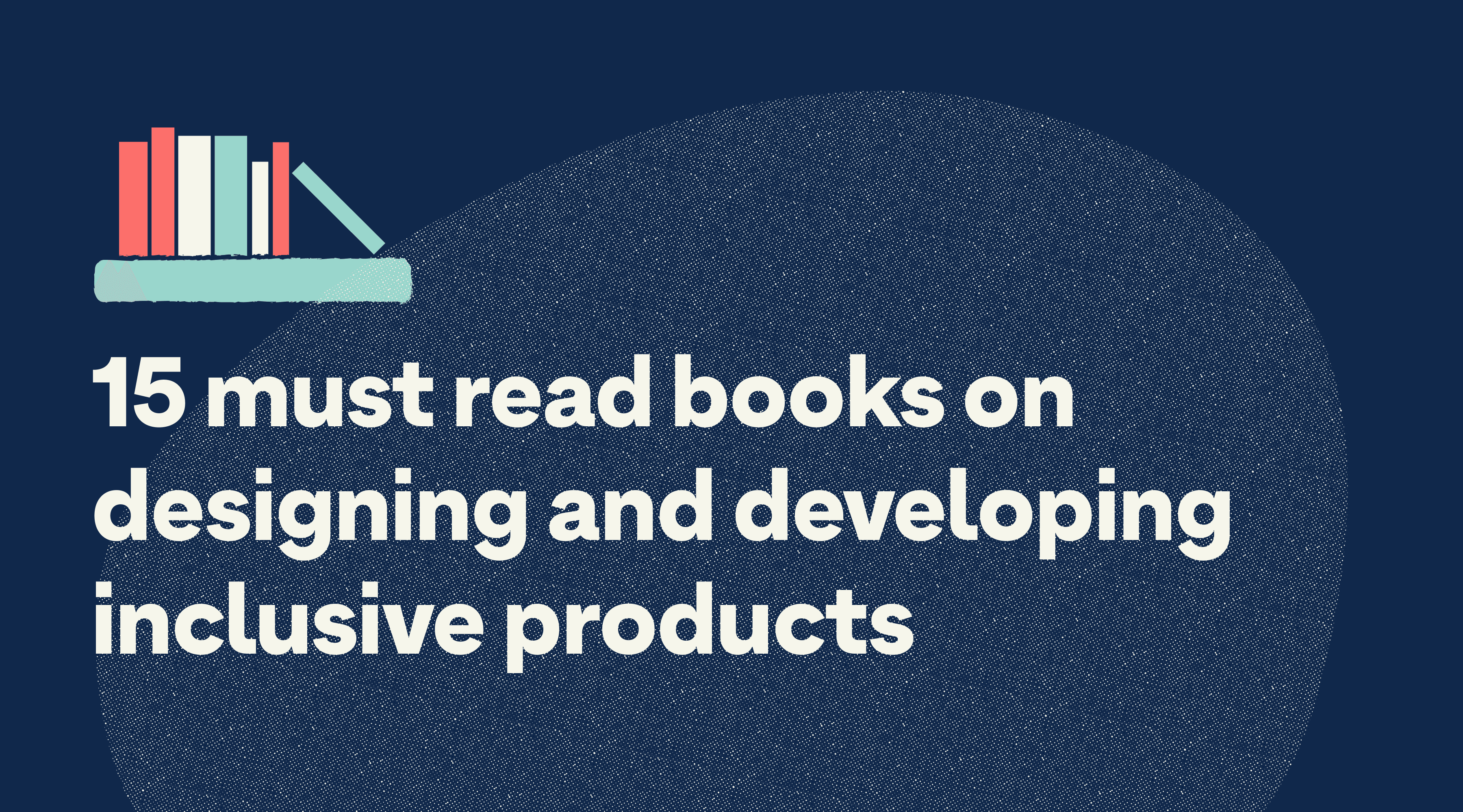 Text graphic that says "15 must read books on designing and developing ethical and accessible products". In the top left corner there is a small illustration of books on a bookshelf.