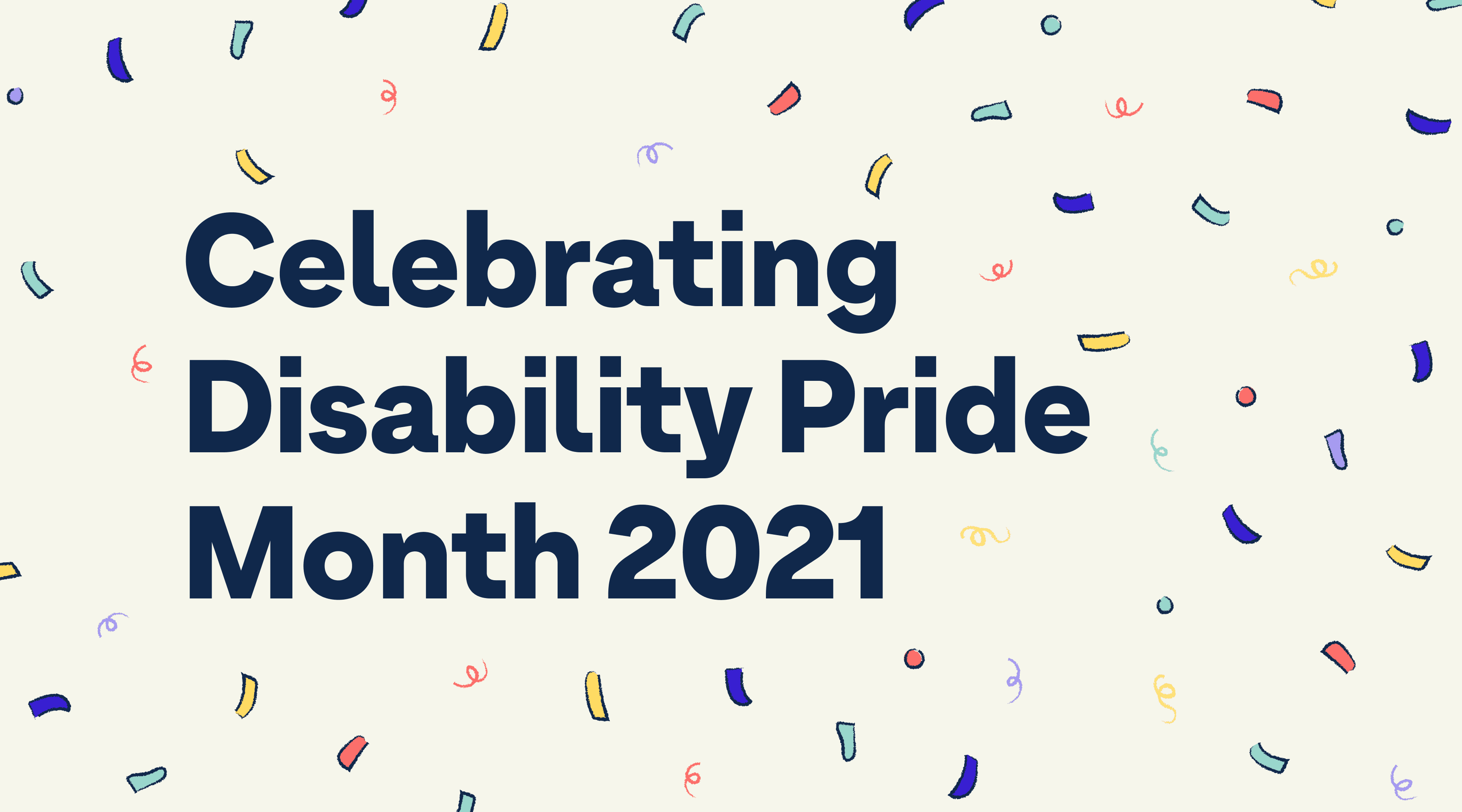 Cover image with confetti all over that reads: Celebrating Disability Pride Month 2021.