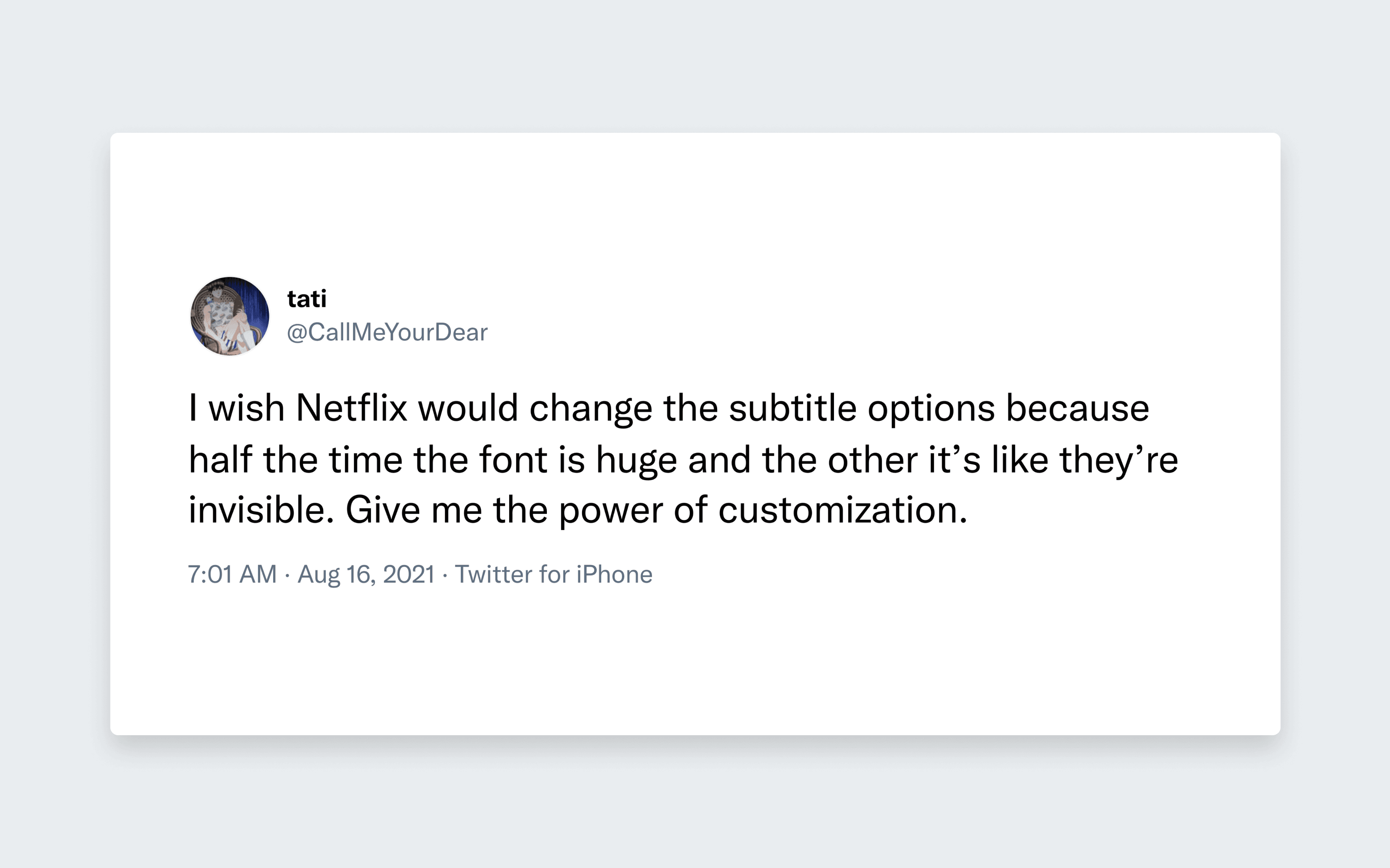 A tweet from @CallMeYourDaughter that says, 'I wish Netflix would change the subtitle options because half the time the font is huge and the other it’s like they’re invisible. Give me the power of customization.'