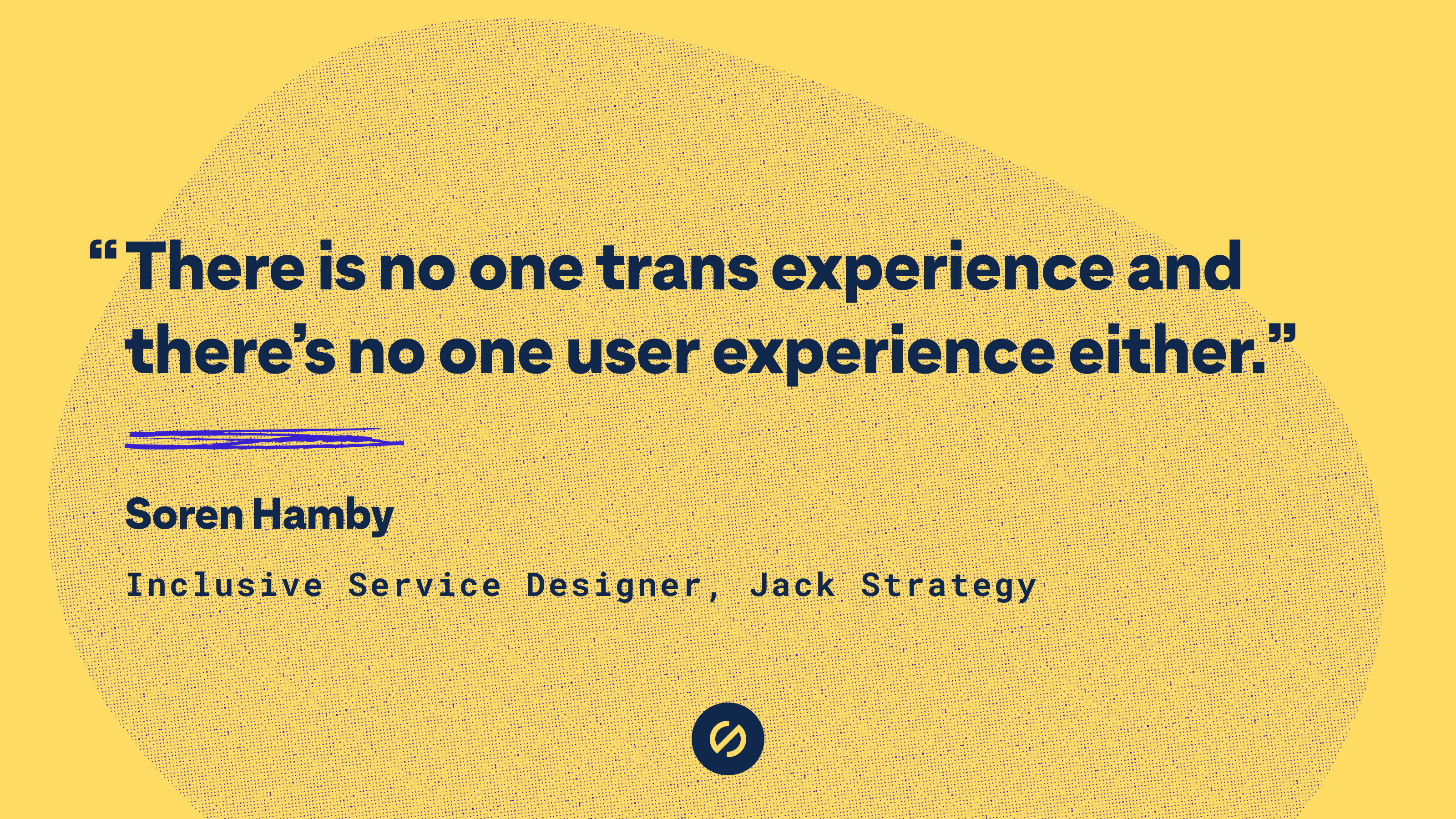 Quote by Soren Hamby that says, 'There is no one trans experience and there's no one user experience either.'