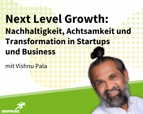 Next-Level Growth: Nachhaltigkeit, Achtsamkeit und Transformation in Startups & Business