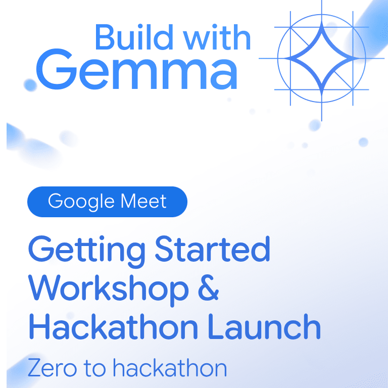 Build with Gemma: Getting Started Workshop & Hackathon Launch