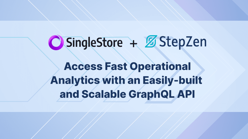 Access Fast Operational Analytics with an Easily-built and Scalable GraphQL API using SingleStore and StepZen