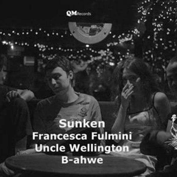 QM: Sunken / Francesca Fulmini / Uncle Wellington / B-ahwe at Sebright Arms promotional image