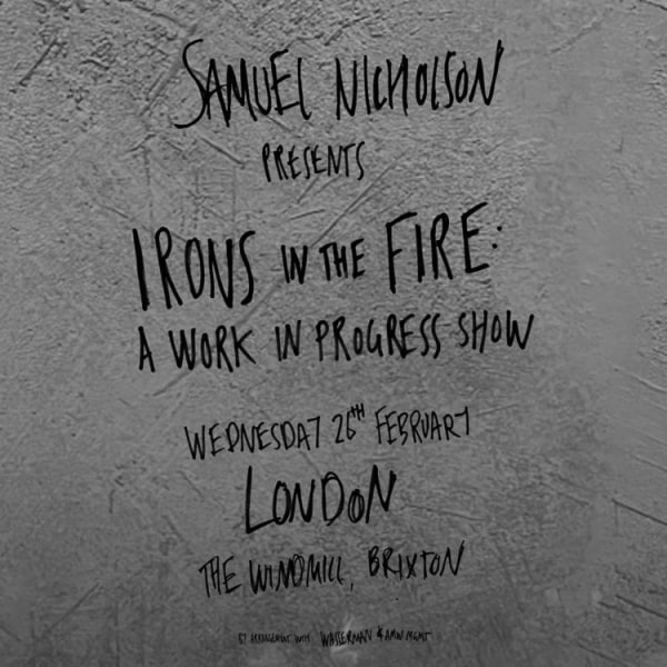 Samuel Nicholson: Irons In the Fire - A Work In Progress  at Windmill Brixton promotional image