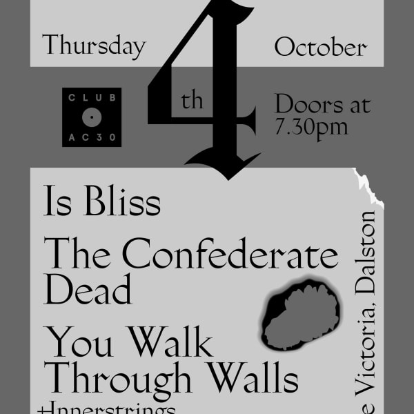 Club AC30 with Is Bliss, The Confederate Dead, You Walk Through Walls at The Victoria promotional image