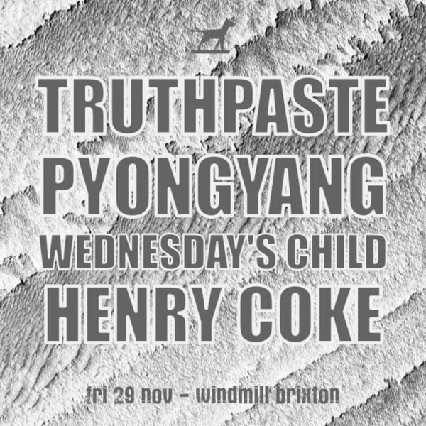 Truthpaste, Pyongyang, Wednesday's Child, Henry Coke  at Windmill Brixton promotional image