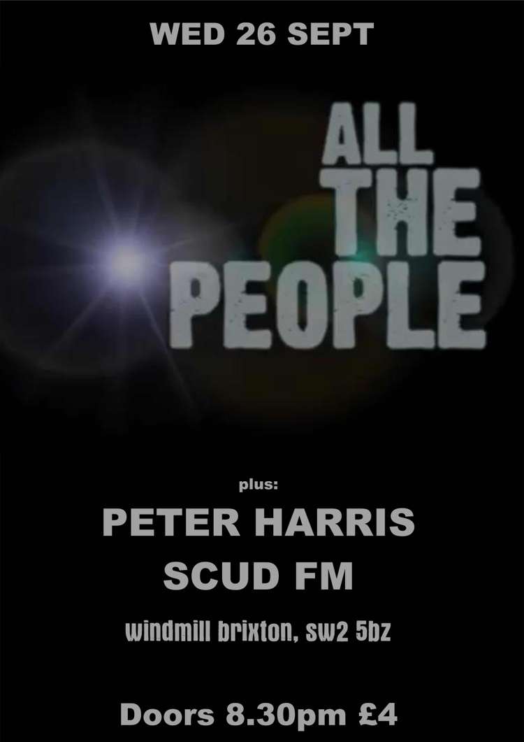 All The People, Peter Harris, Scud FM  at Windmill Brixton promotional image