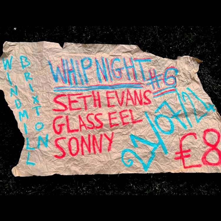 Whip Night #6 - Seth Evans, Glass Eel, Sonny  at Windmill Brixton promotional image