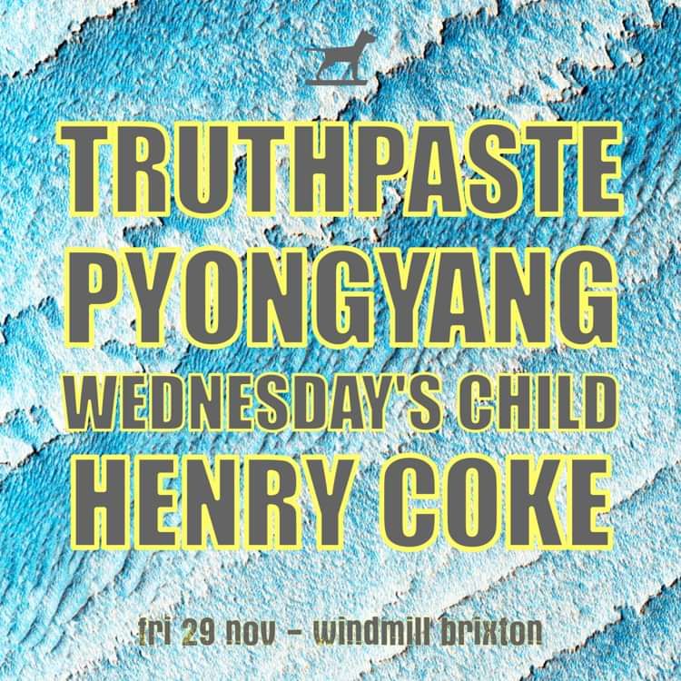 Truthpaste, Pyongyang, Wednesday's Child, Henry Coke  at Windmill Brixton promotional image