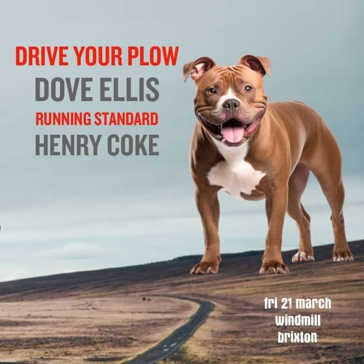 Drive Your Plow, Dove Ellis, Running Standard, Henry Coke  at Windmill Brixton promotional image