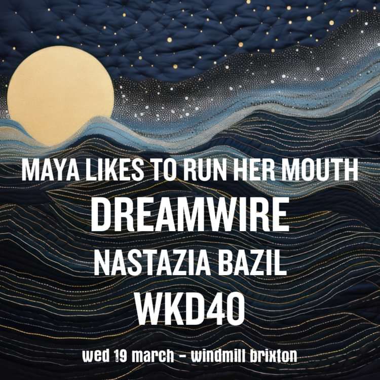 Maya Likes To Run Her Mouth, Dreamwire, Nastazia Bazil, WKD 40 + more  at Windmill Brixton promotional image