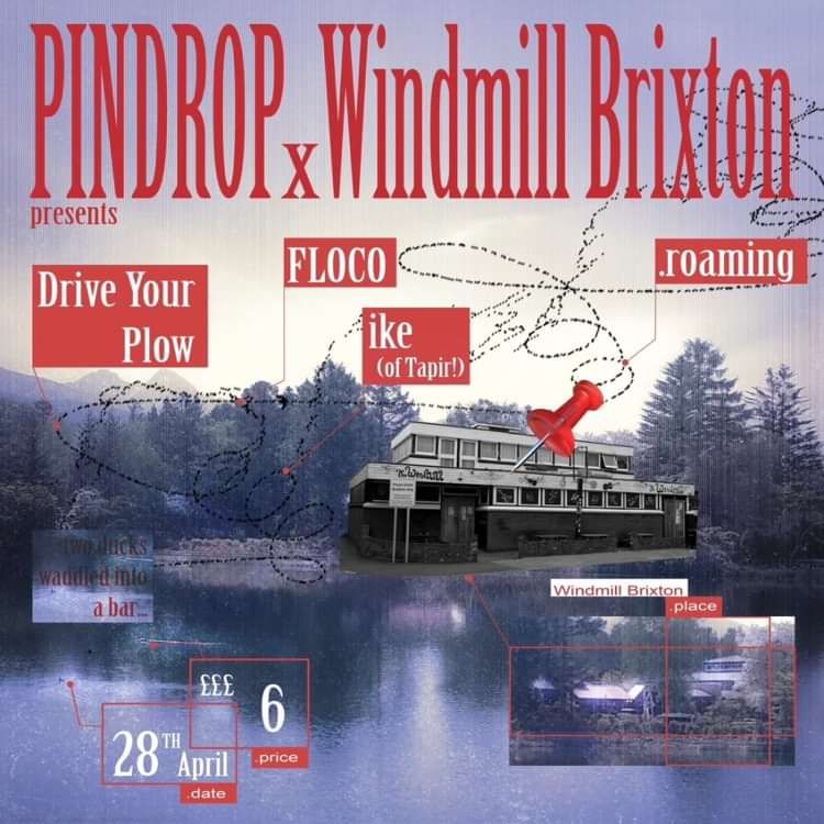 Pindrop: Drive Your Plow, FLOCO,  Ike, .roaming  at Windmill Brixton promotional image
